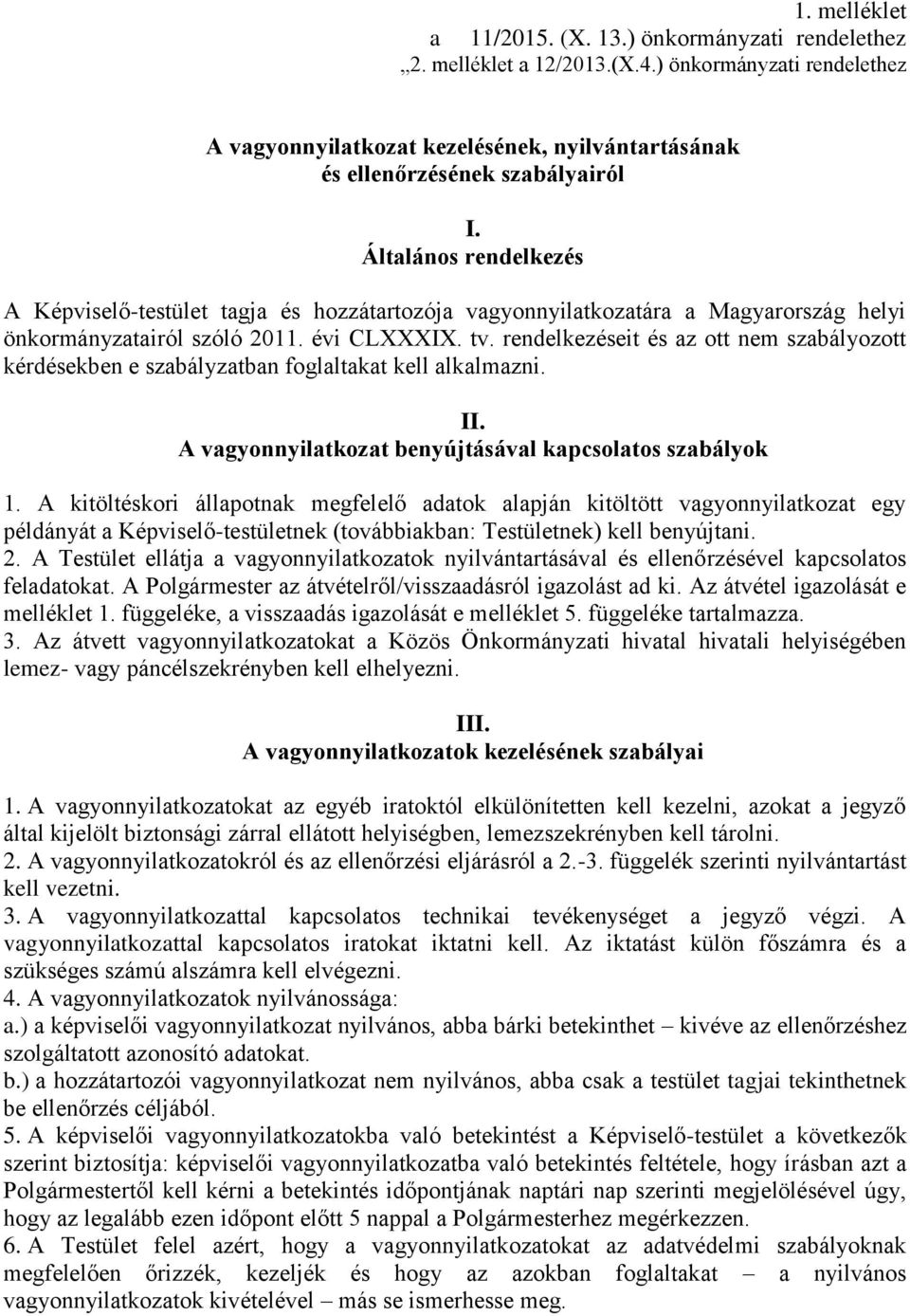 rendelkezéseit és az ott nem szabályozott kérdésekben e szabályzatban foglaltakat kell alkalmazni. II. A vagyonnyilatkozat benyújtásával kapcsolatos szabályok 1.