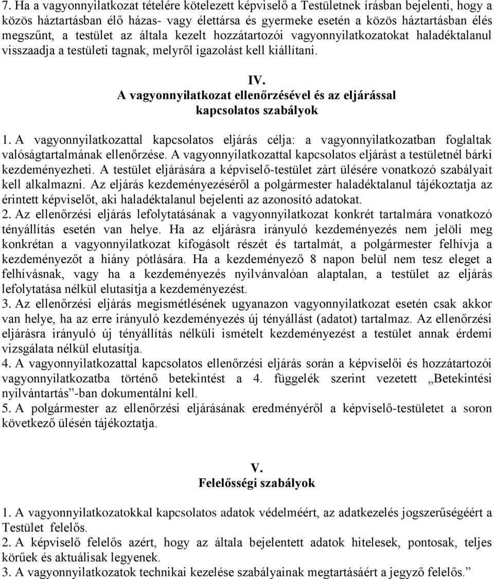 A vagyonnyilatkozat ellenőrzésével és az eljárással kapcsolatos szabályok 1. A vagyonnyilatkozattal kapcsolatos eljárás célja: a vagyonnyilatkozatban foglaltak valóságtartalmának ellenőrzése.