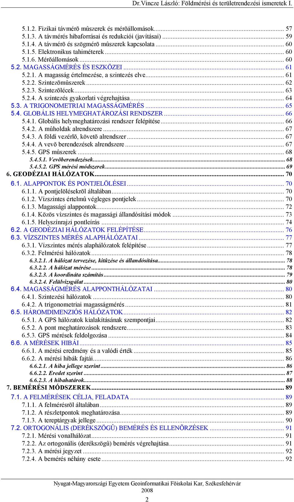 A szintezés gyakorlati végrehajtása... 64 5.3. A TRIGONOMETRIAI MAGASSÁGMÉRÉS... 65 5.4. GLOBÁLIS HELYMEGHATÁROZÁSI RENDSZER... 66 5.4.1. Globális helymeghatározási rendszer felépítése... 66 5.4.2.