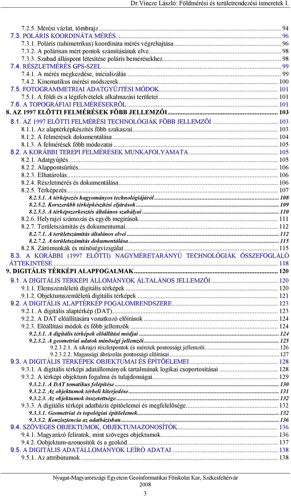 .. 101 7.6. A TOPOGRÁFIAI FELMÉRÉSEKRÕL... 101 8. AZ 1997 ELÕTTI FELMÉRÉSEK FÕBB JELLEMZÕI... 103 8.1. AZ 1997 ELÕTTI FELMÉRÉSI TECHNOLÓGIÁK FÕBB JELLEMZÕI... 103 8.1.1. Az alaptérképkészítés fõbb szakaszai.