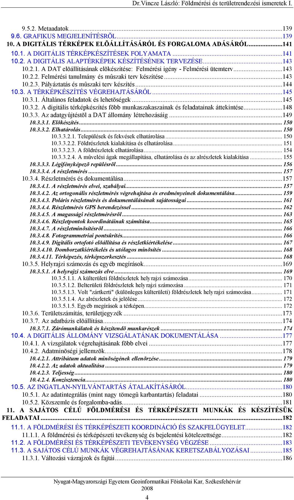 ..144 10.3. A TÉRKÉPKÉSZÍTÉS VÉGREHAJTÁSÁRÓL...145 10.3.1. Általános feladatok és lehetõségek...145 10.3.2. A digitális térképkészítés fõbb munkaszakaszainak és feladatainak áttekintése...148 10.3.3. Az adatgyûjtéstõl a DAT állomány létrehozásáig.