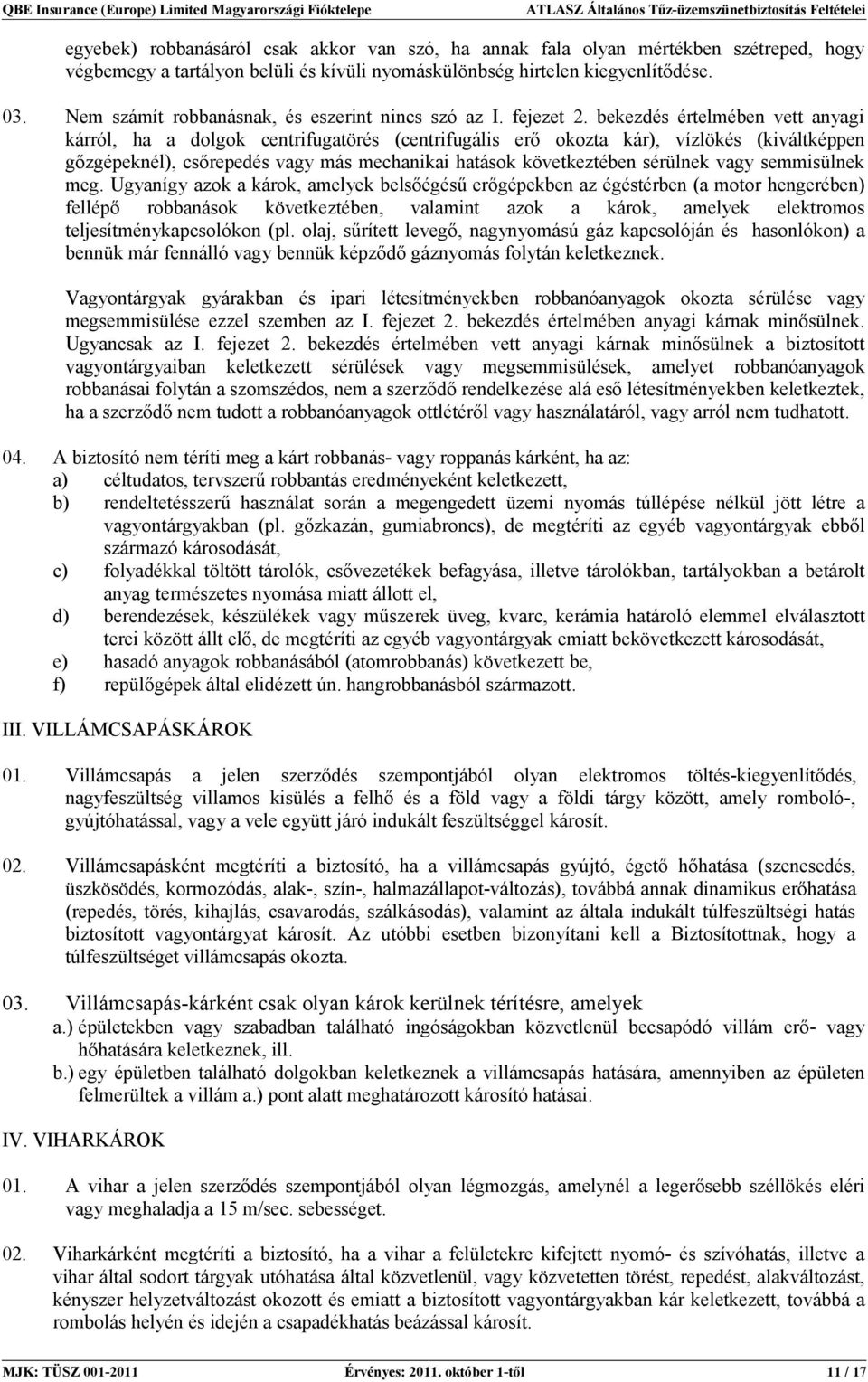 bekezdés értelmében vett anyagi kárról, ha a dolgok centrifugatörés (centrifugális erő okozta kár), vízlökés (kiváltképpen gőzgépeknél), csőrepedés vagy más mechanikai hatások következtében sérülnek