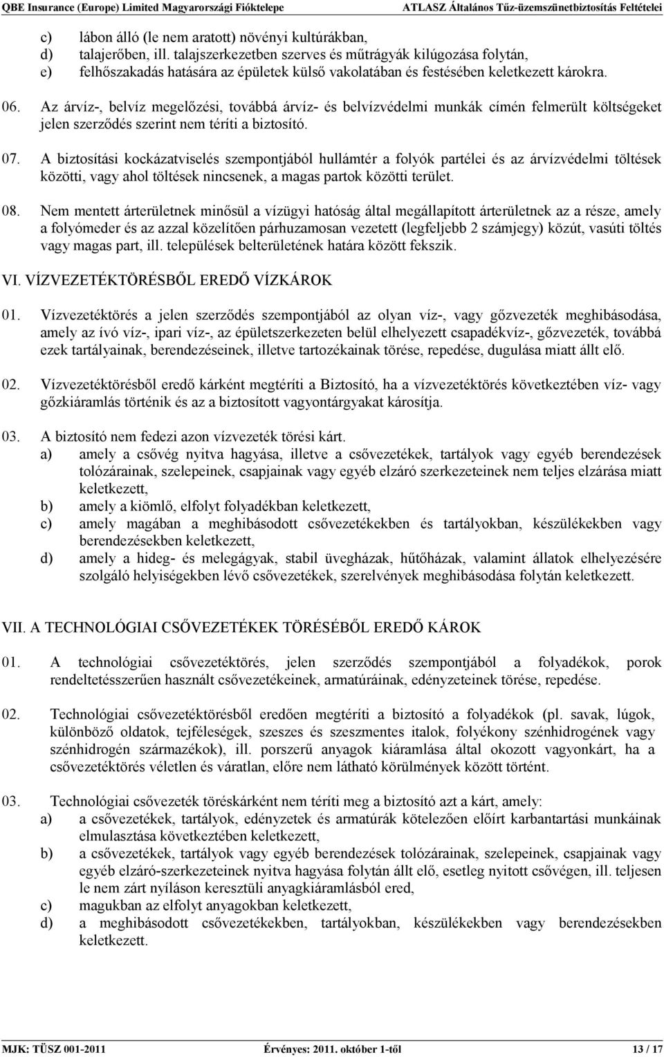Az árvíz-, belvíz megelőzési, továbbá árvíz- és belvízvédelmi munkák címén felmerült költségeket jelen szerződés szerint nem téríti a biztosító. 07.