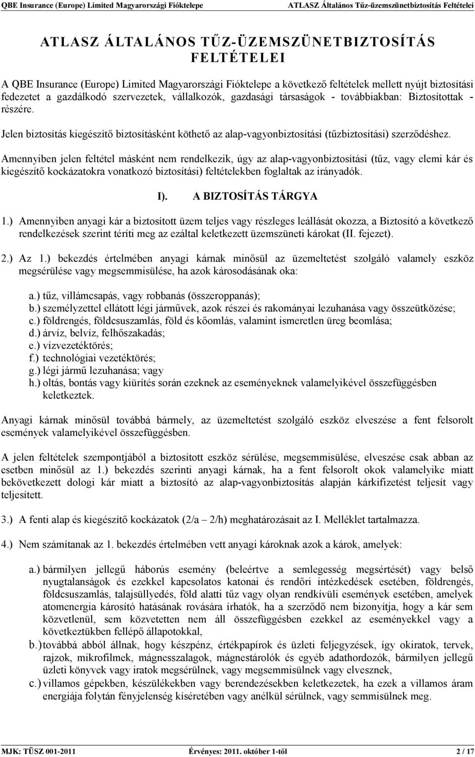 Amennyiben jelen feltétel másként nem rendelkezik, úgy az alap-vagyonbiztosítási (tűz, vagy elemi kár és kiegészítő kockázatokra vonatkozó biztosítási) feltételekben foglaltak az irányadók. I).