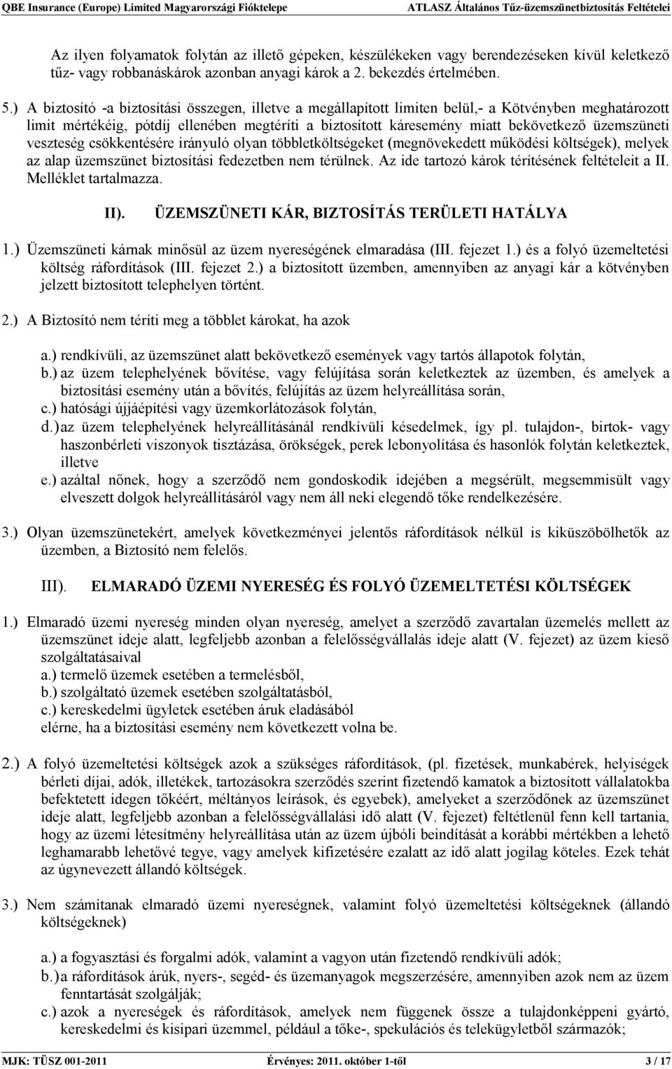 üzemszüneti veszteség csökkentésére irányuló olyan többletköltségeket (megnövekedett működési költségek), melyek az alap üzemszünet biztosítási fedezetben nem térülnek.