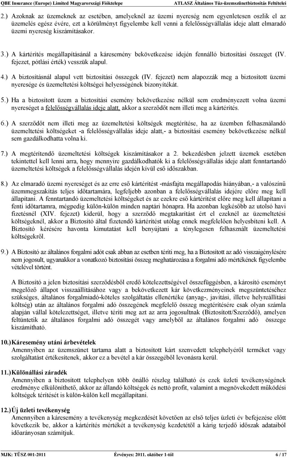 ) A biztosításnál alapul vett biztosítási összegek (IV. fejezet) nem alapozzák meg a biztosított üzemi nyeresége és üzemeltetési költségei helyességének bizonyítékát. 5.