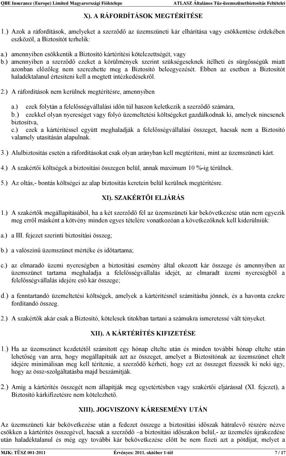 ) amennyiben a szerződő ezeket a körülmények szerint szükségeseknek ítélheti és sürgősségük miatt azonban előzőleg nem szerezhette meg a Biztosító beleegyezését.
