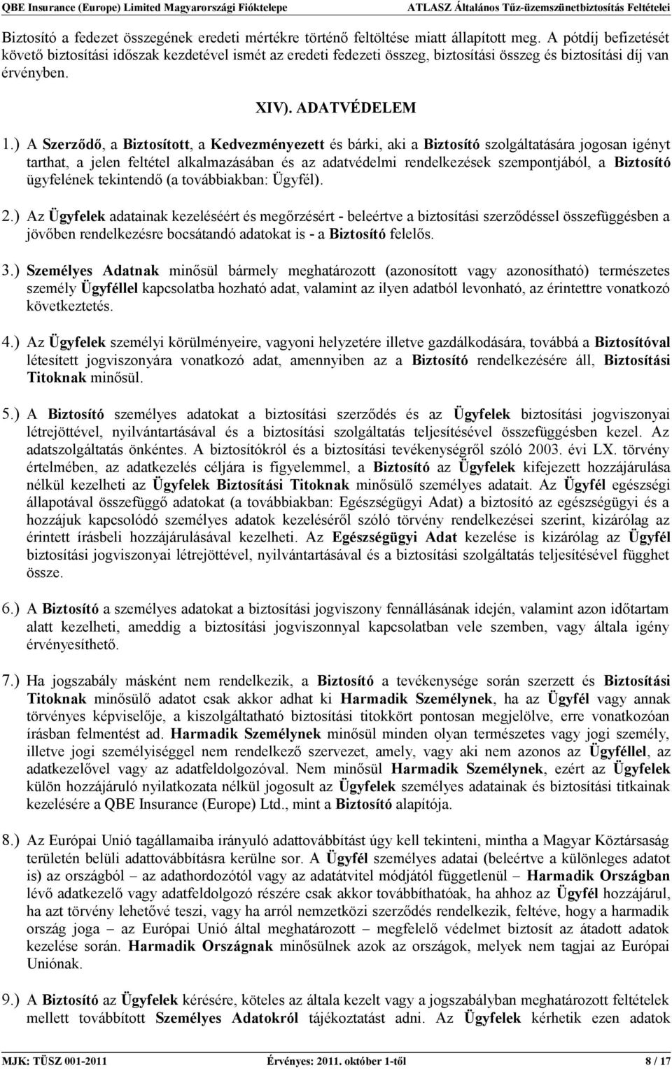 ) A Szerződő, a Biztosított, a Kedvezményezett és bárki, aki a Biztosító szolgáltatására jogosan igényt tarthat, a jelen feltétel alkalmazásában és az adatvédelmi rendelkezések szempontjából, a