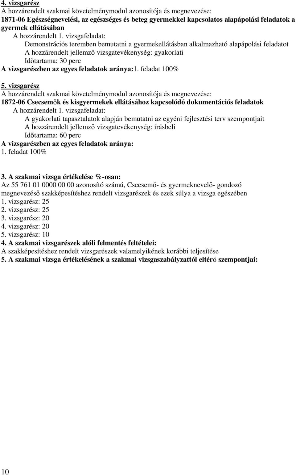 vizsgafeladat: Demonstrációs teremben bemutatni a gyermekellátásban alkalmazható alapápolási feladatot A hozzárendelt jellemzı vizsgatevékenység: gyakorlati Idıtartama: 30 perc A vizsgarészben az