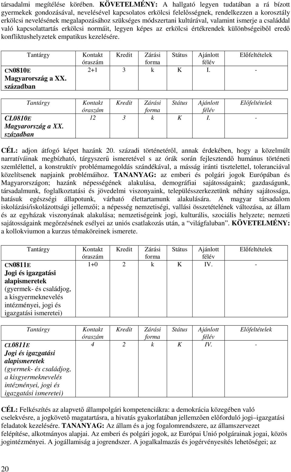 módszertani kultúrával, valamint ismerje a családdal való kapcsolattartás erkölcsi normáit, legyen képes az erkölcsi értékrendek különbségeibıl eredı konfliktushelyzetek empatikus kezelésére.