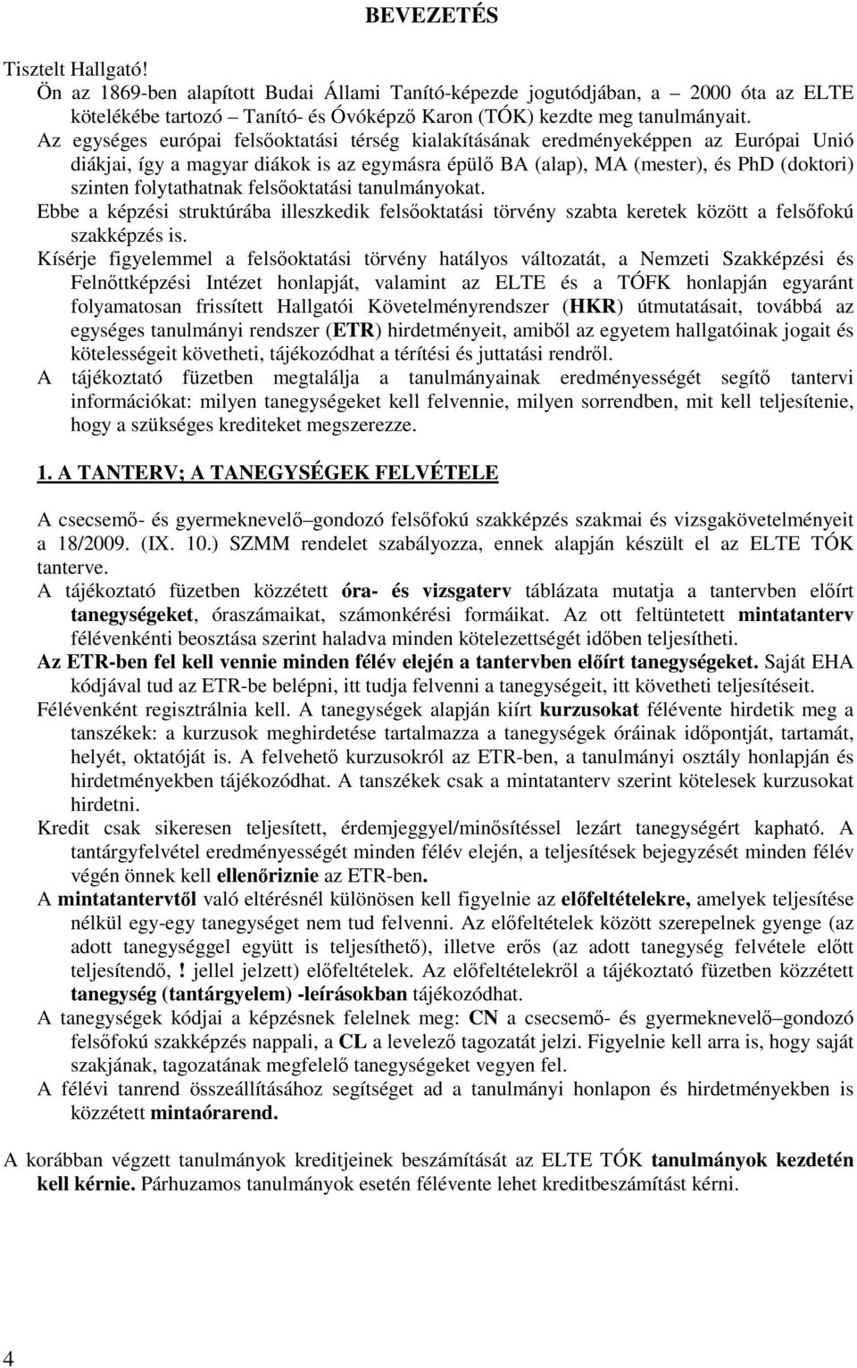 folytathatnak felsıoktatási tanulmányokat. Ebbe a képzési struktúrába illeszkedik felsıoktatási törvény szabta keretek között a felsıfokú szakképzés is.
