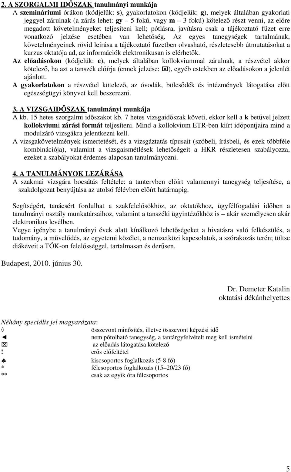 Az egyes tanegységek tartalmának, követelményeinek rövid leírása a tájékoztató füzetben olvasható, részletesebb útmutatásokat a kurzus oktatója ad, az információk elektronikusan is elérhetık.