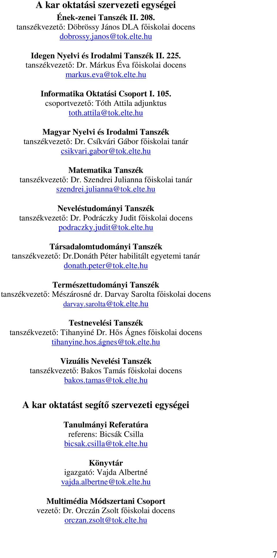 Csíkvári Gábor fıiskolai tanár csikvari.gabor@tok.elte.hu Matematika Tanszék tanszékvezetı: Dr. Szendrei Julianna fıiskolai tanár szendrei.julianna@tok.elte.hu Neveléstudományi Tanszék tanszékvezetı: Dr.