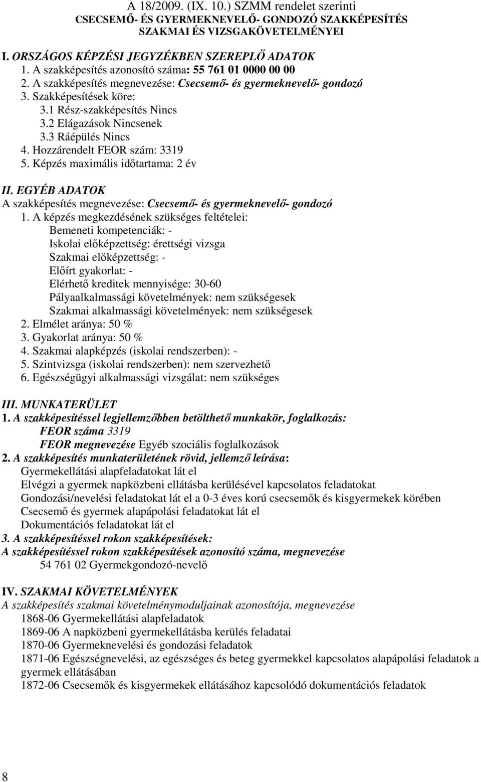 2 Elágazások Nincsenek 3.3 Ráépülés Nincs 4. Hozzárendelt FEOR szám: 3319 5. Képzés maximális idıtartama: 2 év II. EGYÉB ADATOK A szakképesítés megnevezése: Csecsemı- és gyermeknevelı- gondozó 1.