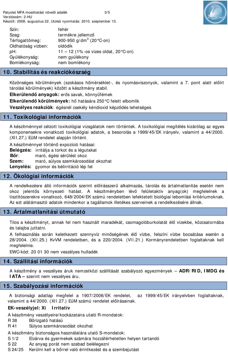 nyomásviszonyok, valamint a 7. pont alatt előírt tárolási körülmények) között a készítmény stabil.