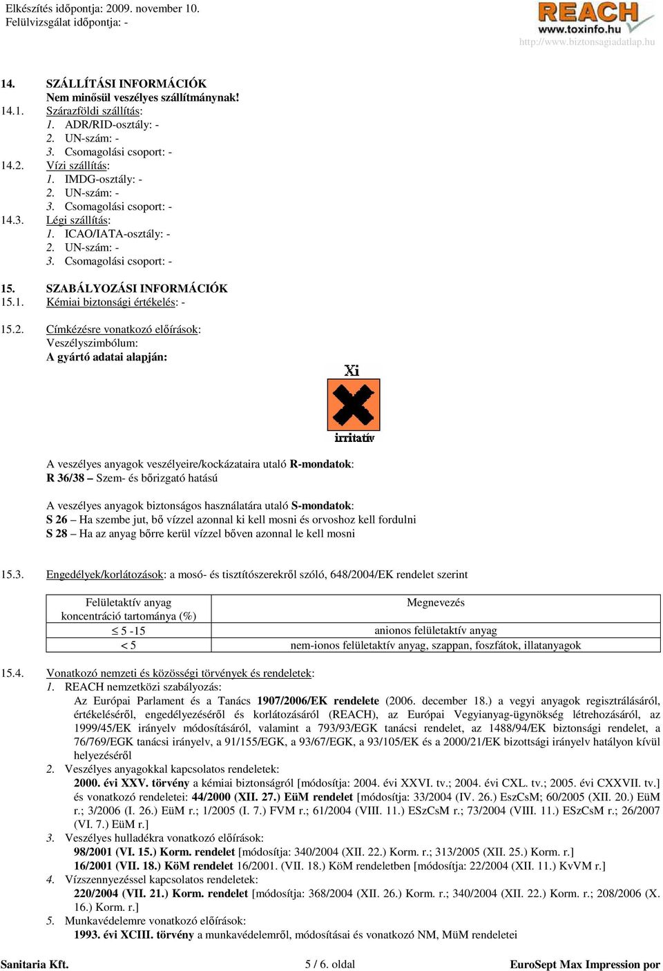 UN-szám: - 3. Csomagolási csoport: - 15. SZABÁLYOZÁSI INFORMÁCIÓK 15.1. Kémiai biztonsági értékelés: - 15.2.