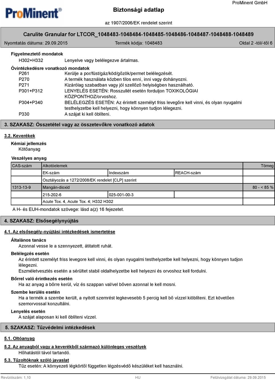 P301+P312 LENYELÉS ESETÉN: Rosszullét esetén forduljon TOXIKOLÓGIAI KÖZPONTHOZ/orvoshoz.