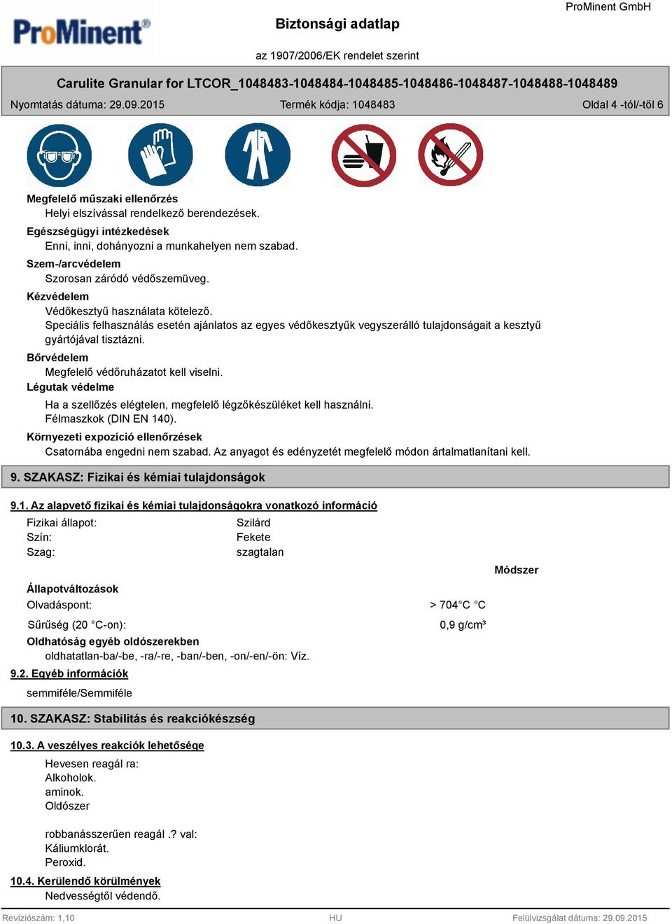 Speciális felhasználás esetén ajánlatos az egyes védőkesztyűk vegyszerálló tulajdonságait a kesztyű gyártójával tisztázni. Bőrvédelem Megfelelő védőruházatot kell viselni.