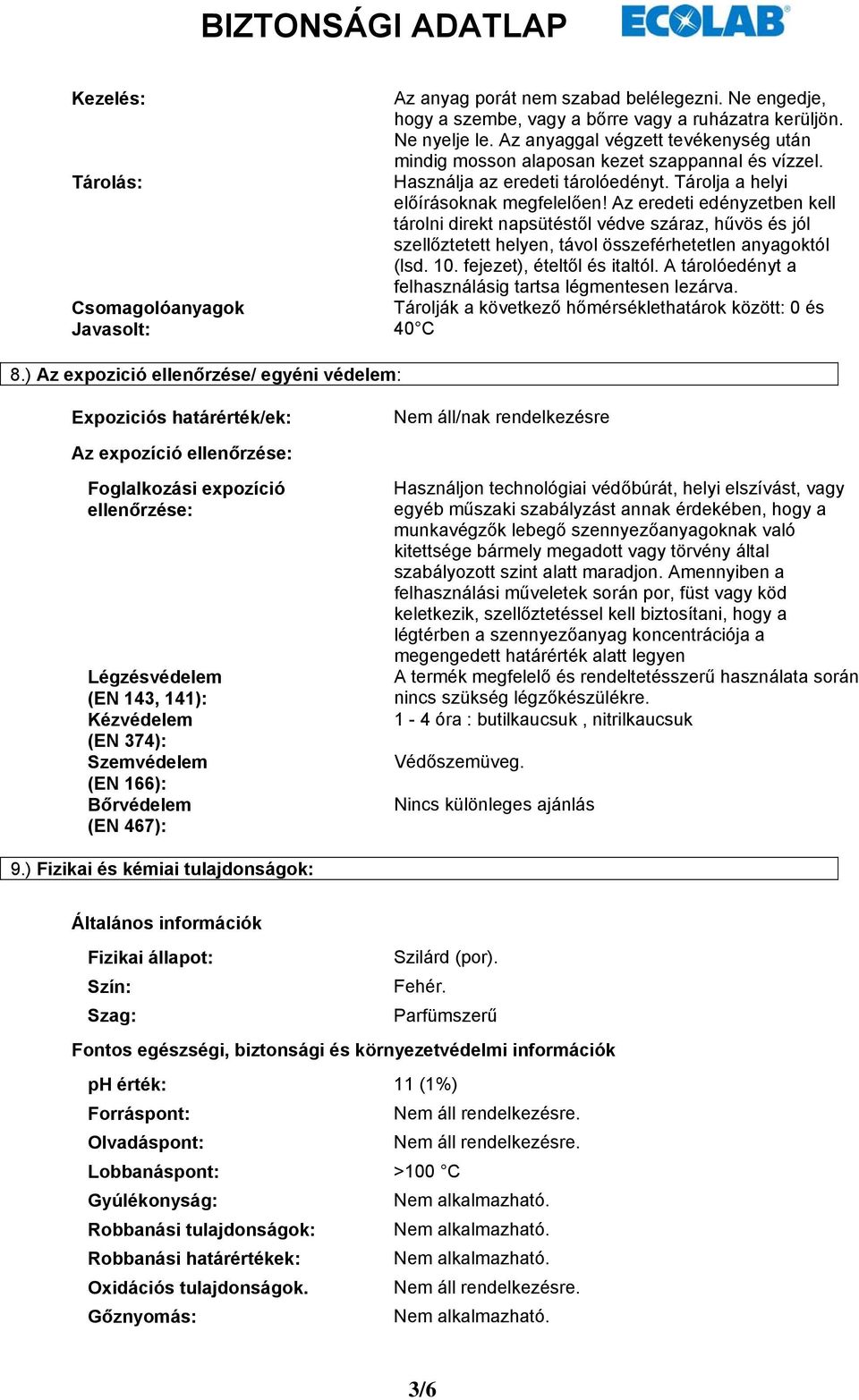 Az eredeti edényzetben kell tárolni direkt napsütéstől védve száraz, hűvös és jól szellőztetett helyen, távol összeférhetetlen anyagoktól (lsd. 10. fejezet), ételtől és italtól.