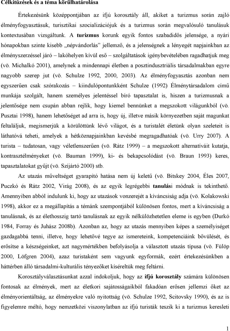 A turizmus korunk egyik fontos szabadidős jelensége, a nyári hónapokban szinte kisebb népvándorlás jellemző, és a jelenségnek a lényegét napjainkban az élményszerzéssel járó lakóhelyen kívül eső