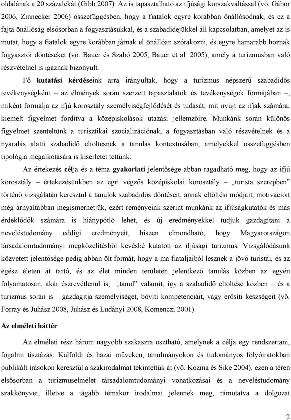 mutat, hogy a fiatalok egyre korábban járnak el önállóan szórakozni, és egyre hamarabb hoznak fogyasztói döntéseket (vö. Bauer és Szabó 2005, Bauer et al.