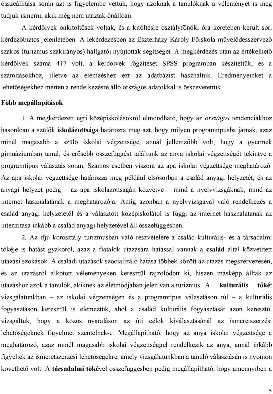 A lekérdezésben az Eszterházy Károly Főiskola művelődésszervező szakos (turizmus szakirányos) hallgatói nyújtottak segítséget.