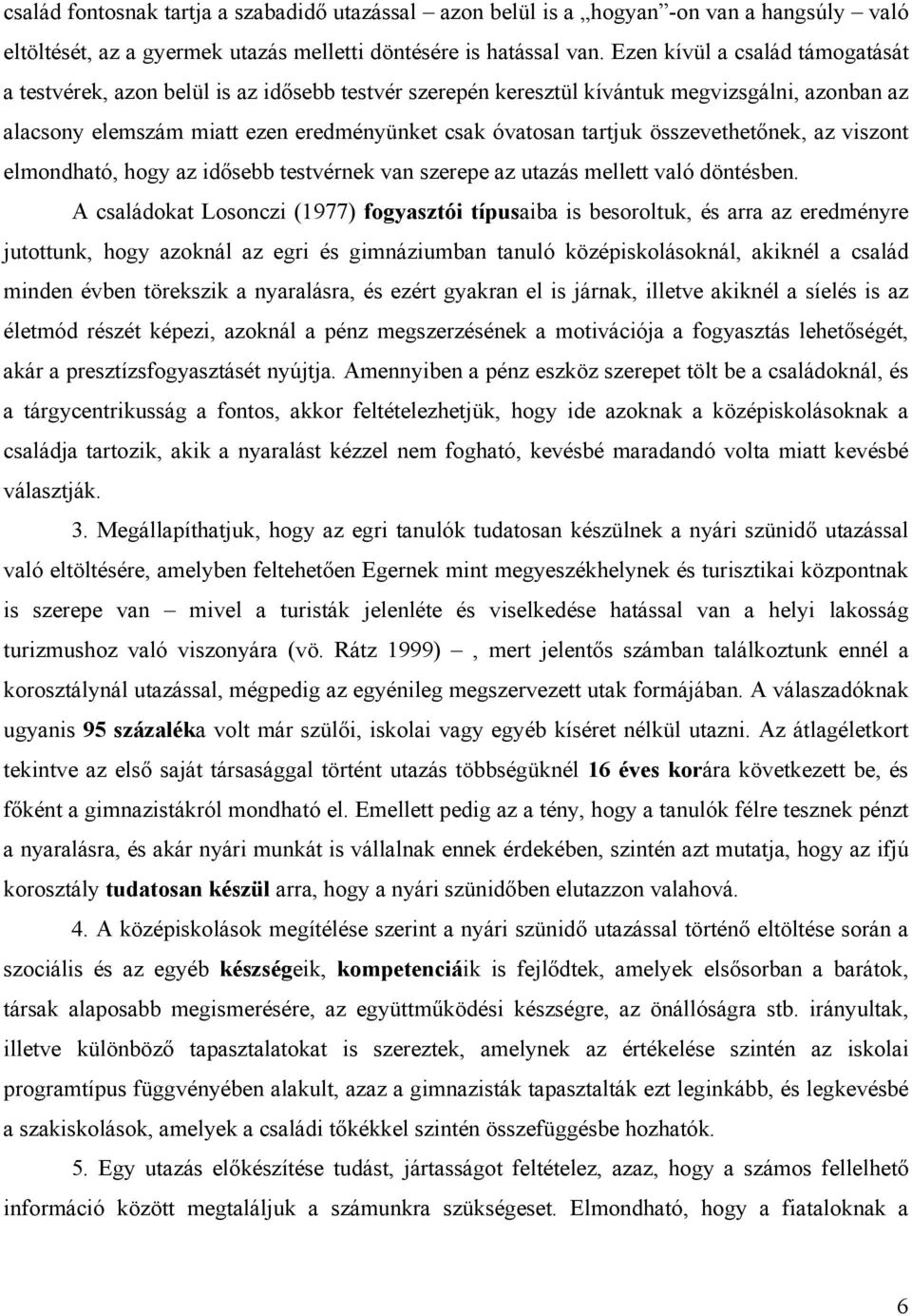 összevethetőnek, az viszont elmondható, hogy az idősebb testvérnek van szerepe az utazás mellett való döntésben.