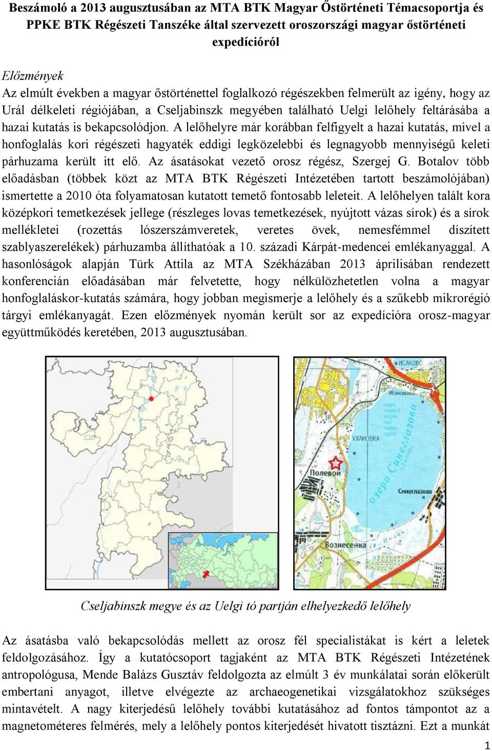 A lelőhelyre már korábban felfigyelt a hazai kutatás, mivel a honfoglalás kori régészeti hagyaték eddigi legközelebbi és legnagyobb mennyiségű keleti párhuzama került itt elő.