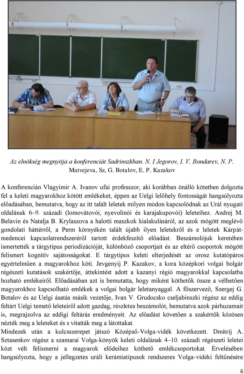 leletek milyen módon kapcsolódnak az Urál nyugati oldalának 6 9. századi (lomovátovói, nyevolinói és karajakupovói) leleteihez. Andrej M. Belavin és Natalja B.