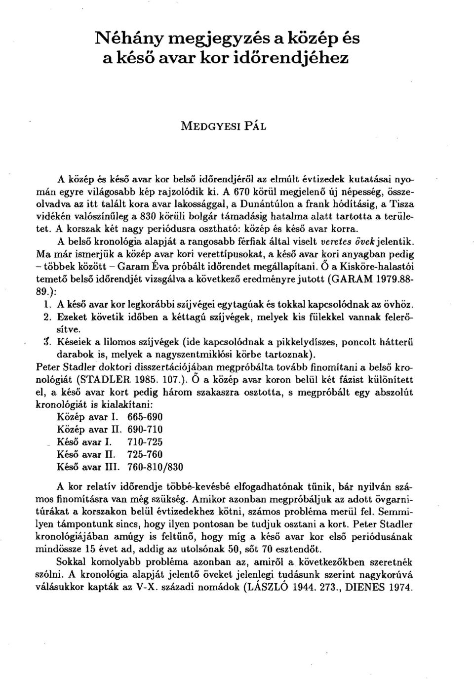 a területet. A korszak két nagy periódusra osztható: közép és késő avar korra. A belső kronológia alapját a rangosabb férfiak által viselt veretes öve A: jelentik.