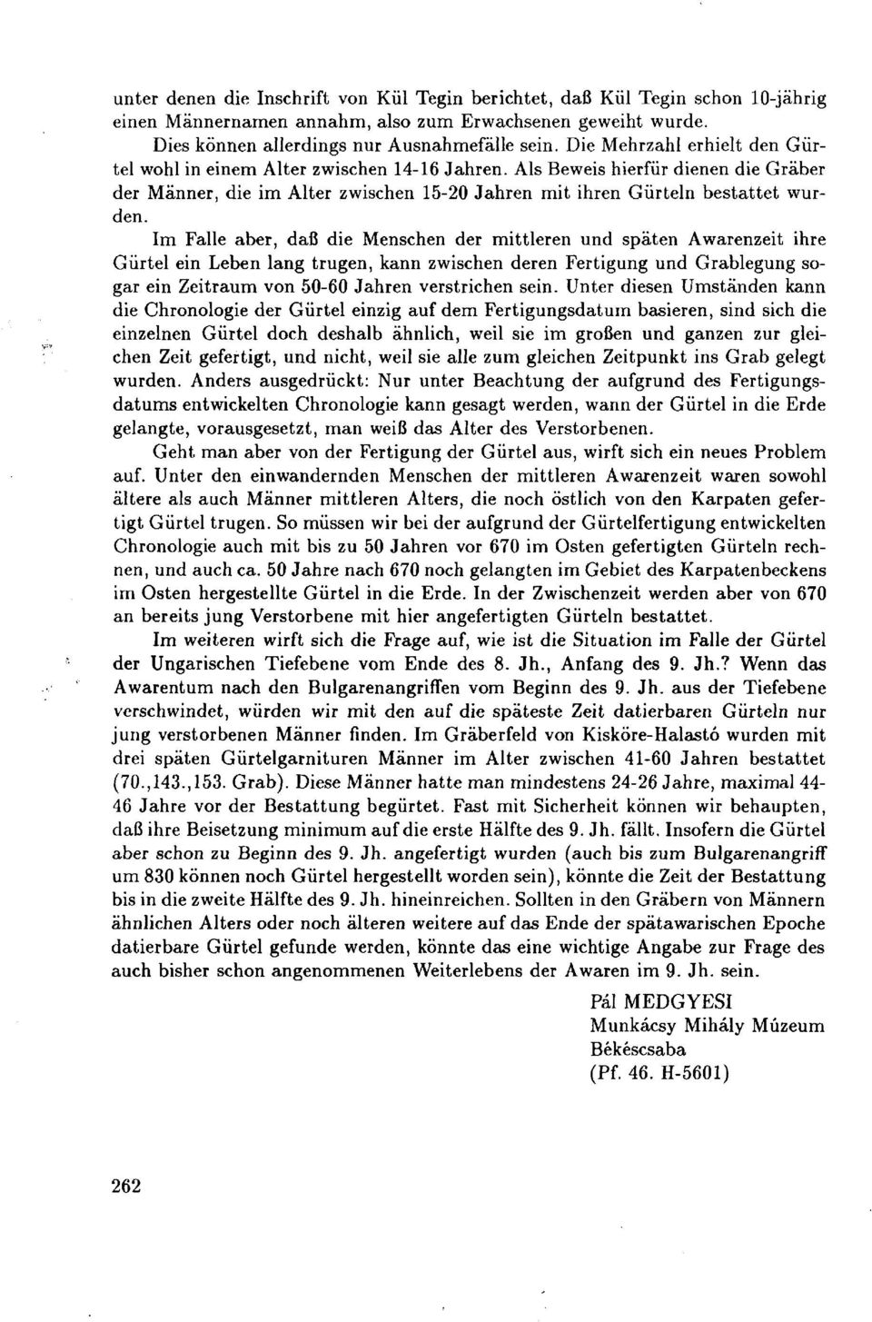 Im Falle aber, daß die Menschen der mittleren und späten Awarenzeit ihre Gürtel ein Leben lang trugen, kann zwischen deren Fertigung und Grablegung sogar ein Zeitraum von 50-60 Jahren verstrichen