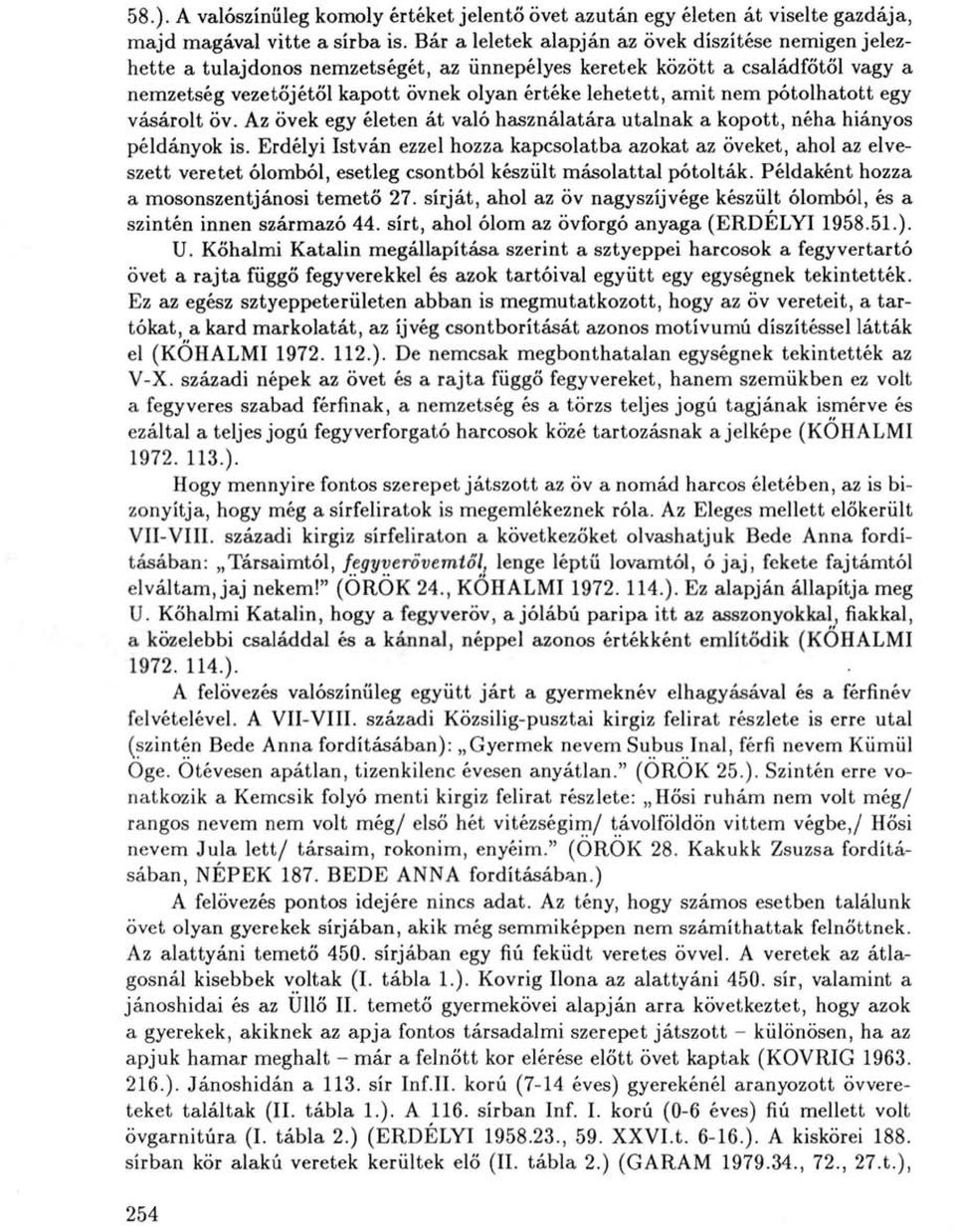 nem pótolhatott egy vásárolt öv. Az övek egy életen át való használatára utalnak a kopott, néha hiányos példányok is.