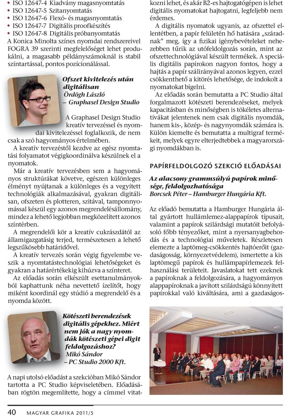 Ofszet kivitelezés után digitálisan Ördögh László Graphasel Design Studio A Graphasel Design Studio kreatív tervezéssel és nyom- dai kivitelezéssel foglalkozik, de nem csak a szó hagyományos
