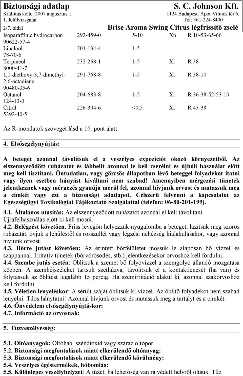 a 16. pont alatt 4. Elsősegélynyújtás: A beteget azonnal távolítsuk el a veszélyes expozíciót okozó környezetből.