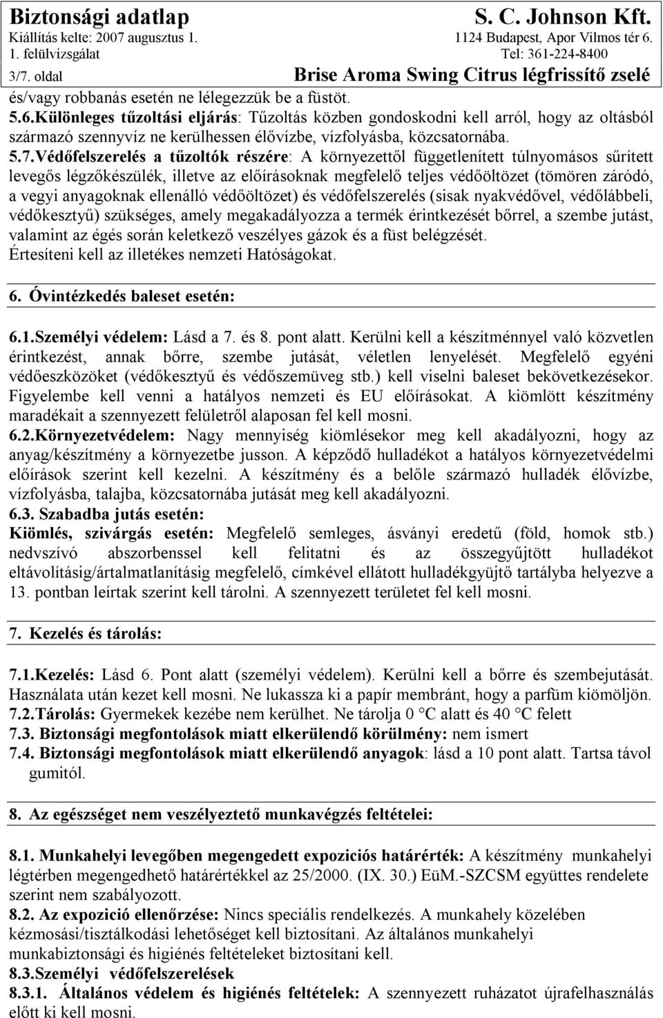 Védőfelszerelés a tűzoltók részére: A környezettől függetlenített túlnyomásos sűrített levegős légzőkészülék, illetve az előírásoknak megfelelő teljes védőöltözet (tömören záródó, a vegyi anyagoknak