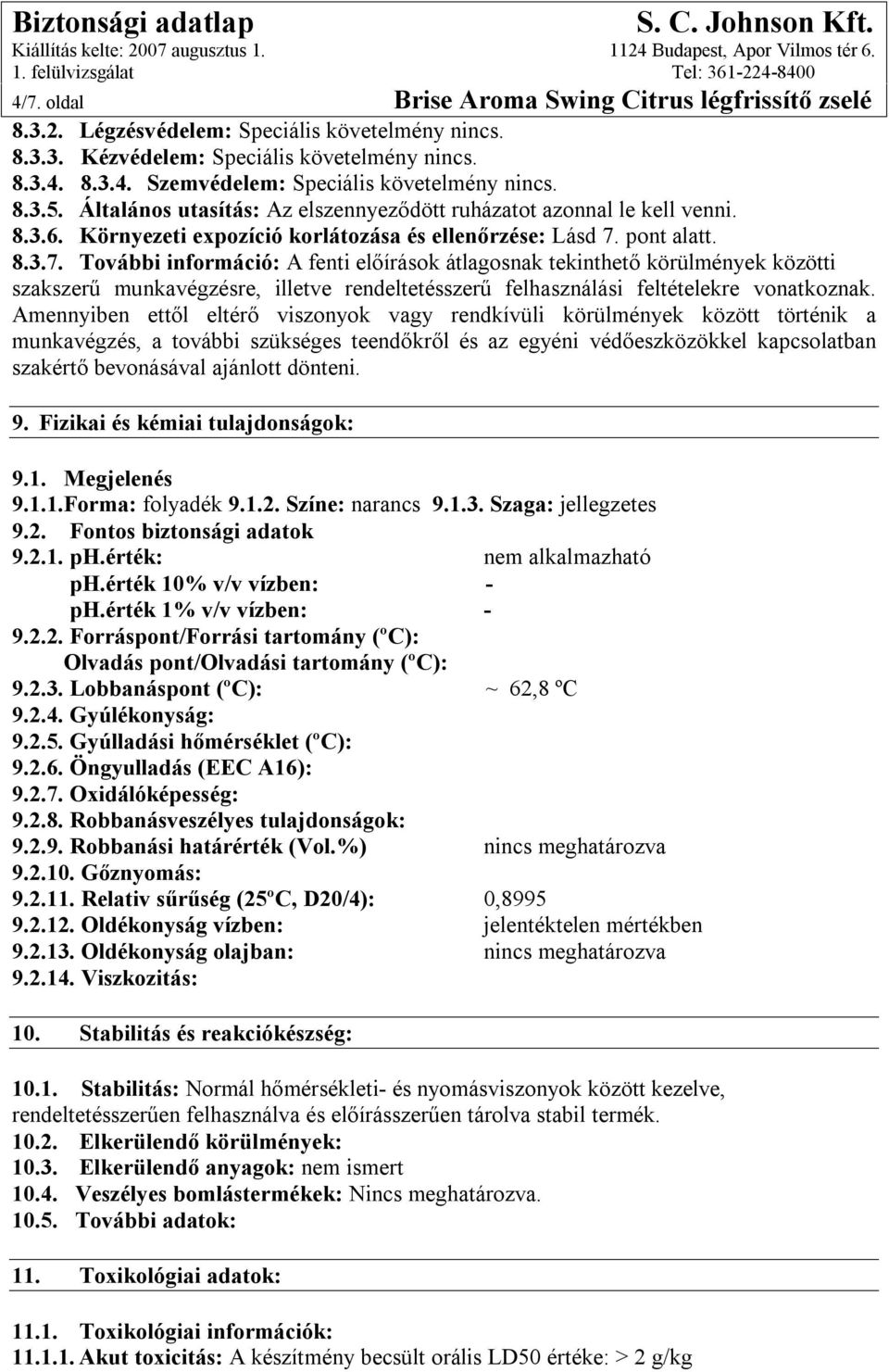 pont alatt. 8.3.7. További információ: A fenti előírások átlagosnak tekinthető körülmények közötti szakszerű munkavégzésre, illetve rendeltetésszerű felhasználási feltételekre vonatkoznak.