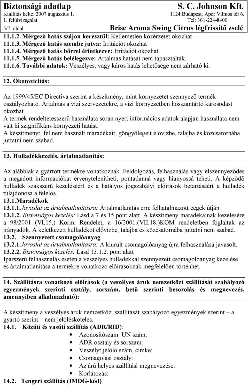 12. Ökotoxicitás: Az 1999/45/EC Directiva szerint a készítmény, mint környezetet szennyező termék osztályozható.