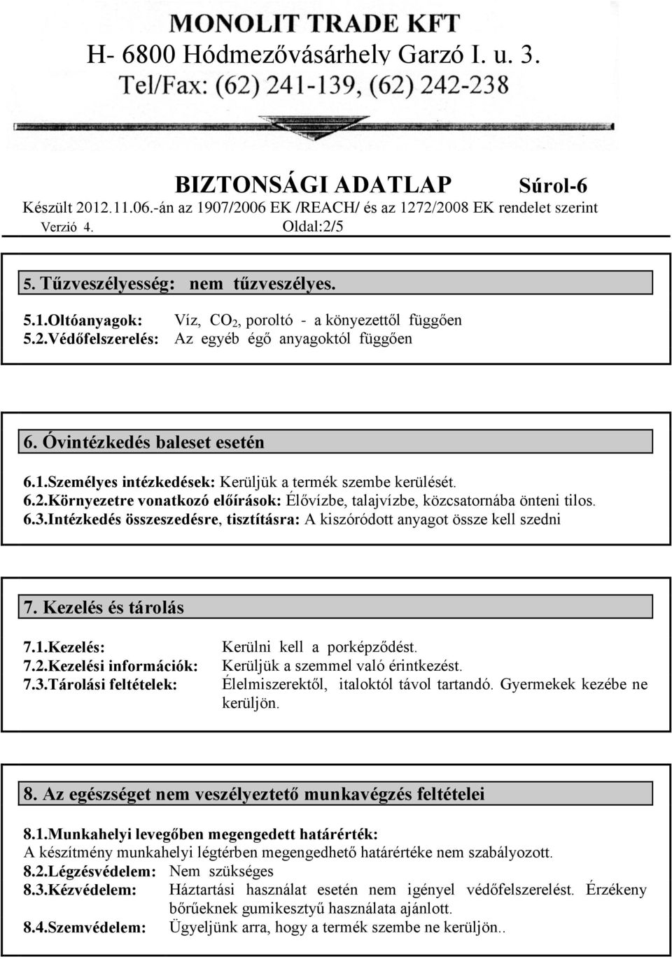 Kezelés: 7.2.Kezelési információk: 7.3.Tárolási feltételek: Kerülni kell a porképződést. Kerüljük a szemmel való érintkezést. Élelmiszerektől, italoktól távol tartandó. Gyermekek kezébe ne kerüljön.