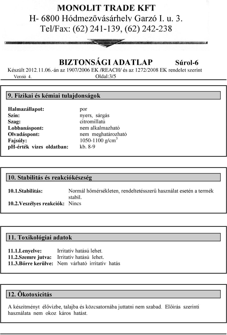 1050-1100 g/cm 3 ph-érték vizes oldatban: kb. 8-9 10. Stabilitás és reakciókészség 10.1.Stabilitás: Normál hőmérsékleten, rendeltetésszerű használat esetén a termék stabil.