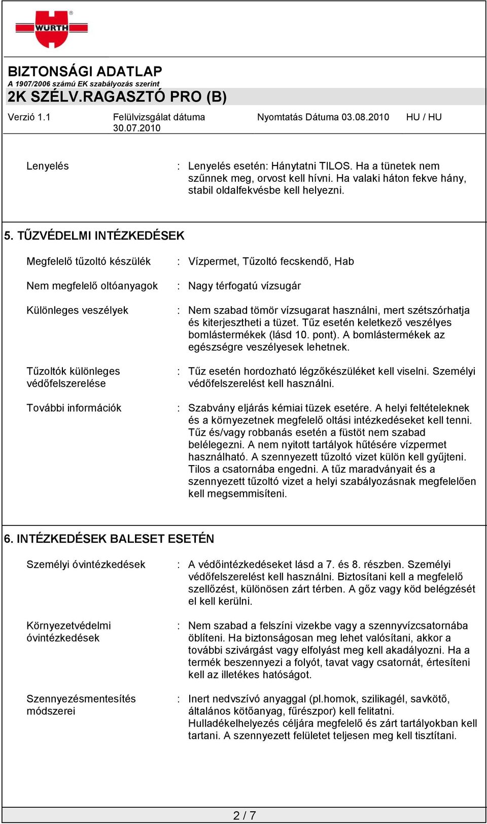 térfogatú vízsugár : Nem szabad tömör vízsugarat használni, mert szétszórhatja és kiterjesztheti a tüzet. Tűz esetén keletkező veszélyes bomlástermékek (lásd 10. pont).