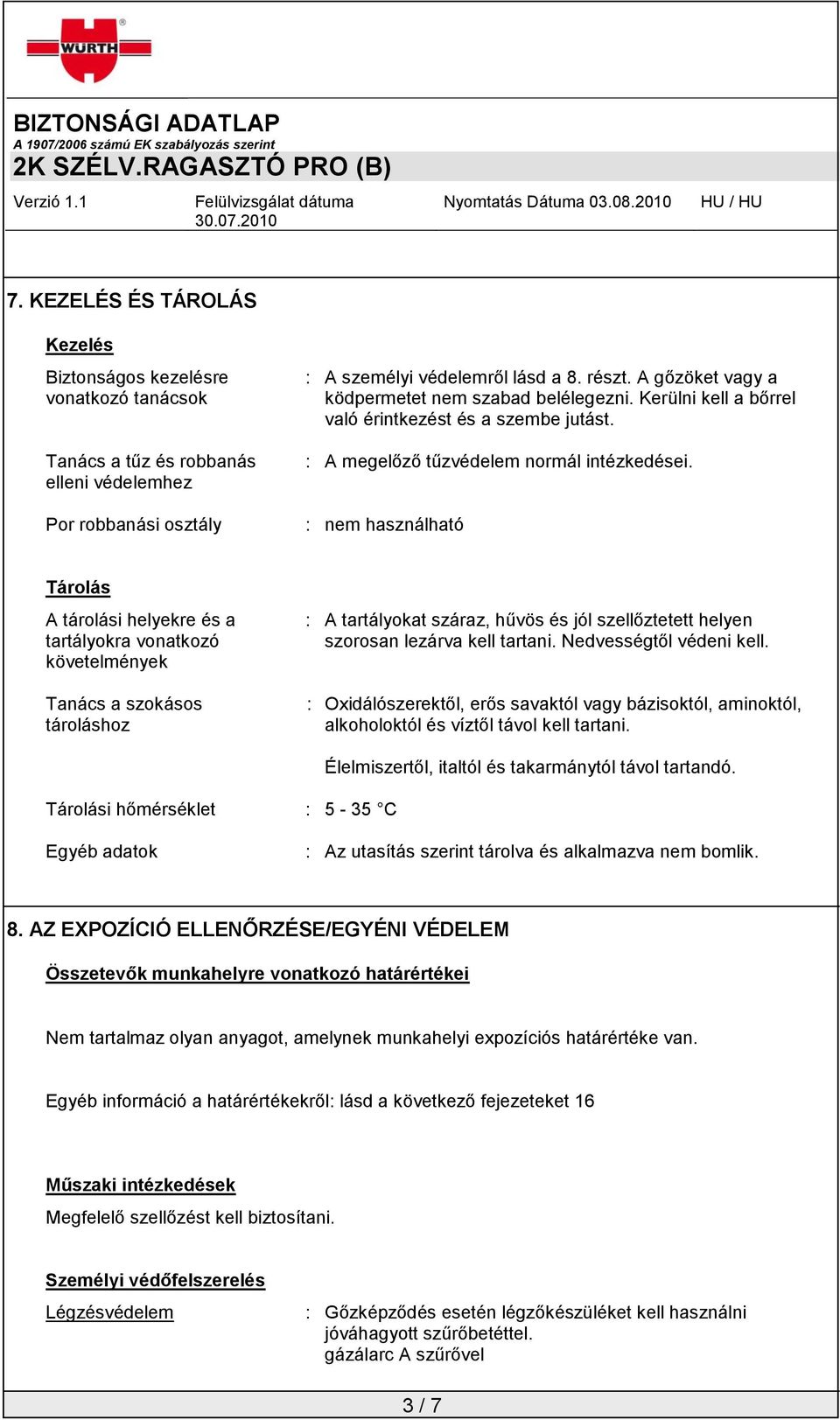 : nem használható Tárolás A tárolási helyekre és a tartályokra vonatkozó követelmények Tanács a szokásos tároláshoz : A tartályokat száraz, hűvös és jól szellőztetett helyen szorosan lezárva kell