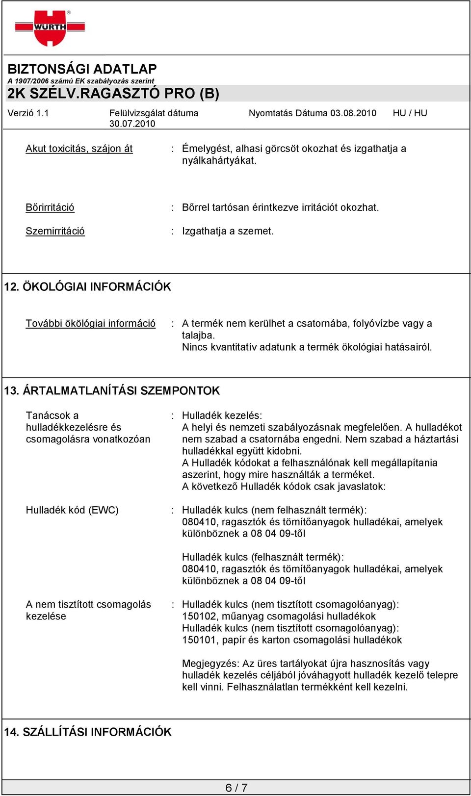 ÁRTALMATLANÍTÁSI SZEMPONTOK Tanácsok a hulladékkezelésre és csomagolásra vonatkozóan Hulladék kód (EWC) : Hulladék kezelés: A helyi és nemzeti szabályozásnak megfelelően.