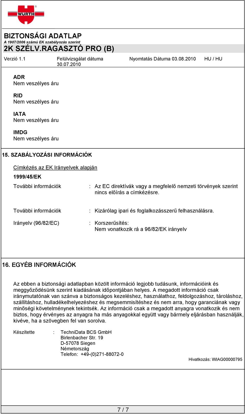 További információk Irányelv (96/82/EC) : Kizárólag ipari és foglalkozásszerű felhasználásra. : Korszerűsítés: Nem vonatkozik rá a 96/82/EK irányelv 16.