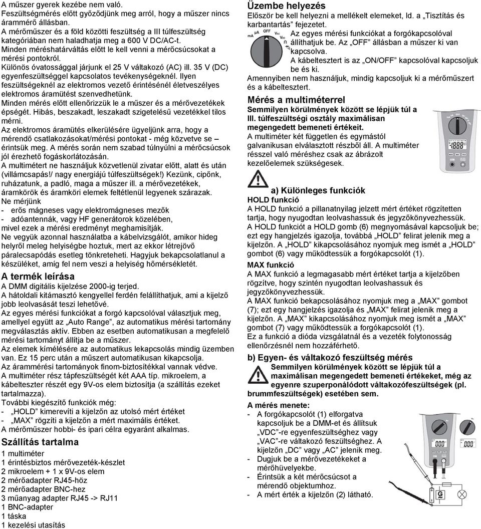 Különös óvatossággal járjunk el 25 V váltakozó (AC) ill. 35 V (DC) egyenfeszültséggel kapcsolatos tevékenységeknél.