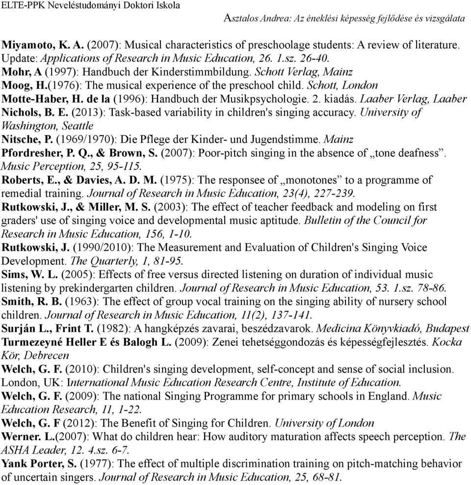 de la (1996): Handbuch der Musikpsychologie. 2. kiadás. Laaber Verlag, Laaber Nichols, B. E. (2013): Task-based variability in children's singing accuracy.