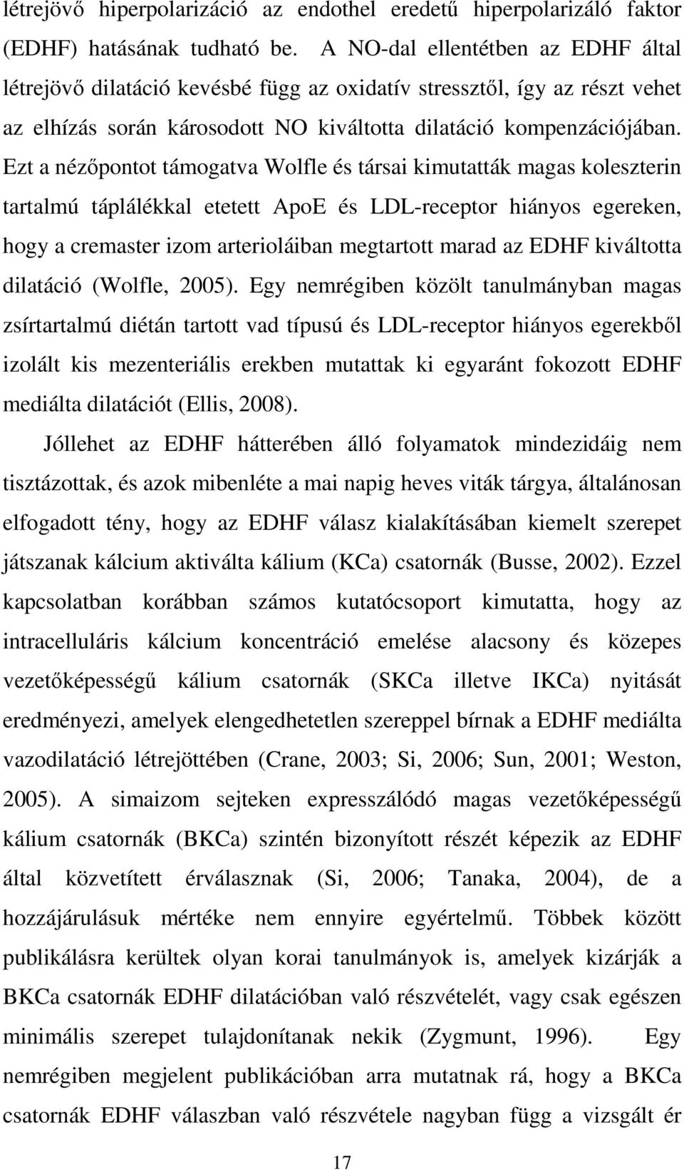 Ezt a nézőpontot támogatva Wolfle és társai kimutatták magas koleszterin tartalmú táplálékkal etetett ApoE és LDL-receptor hiányos egereken, hogy a cremaster izom arterioláiban megtartott marad az