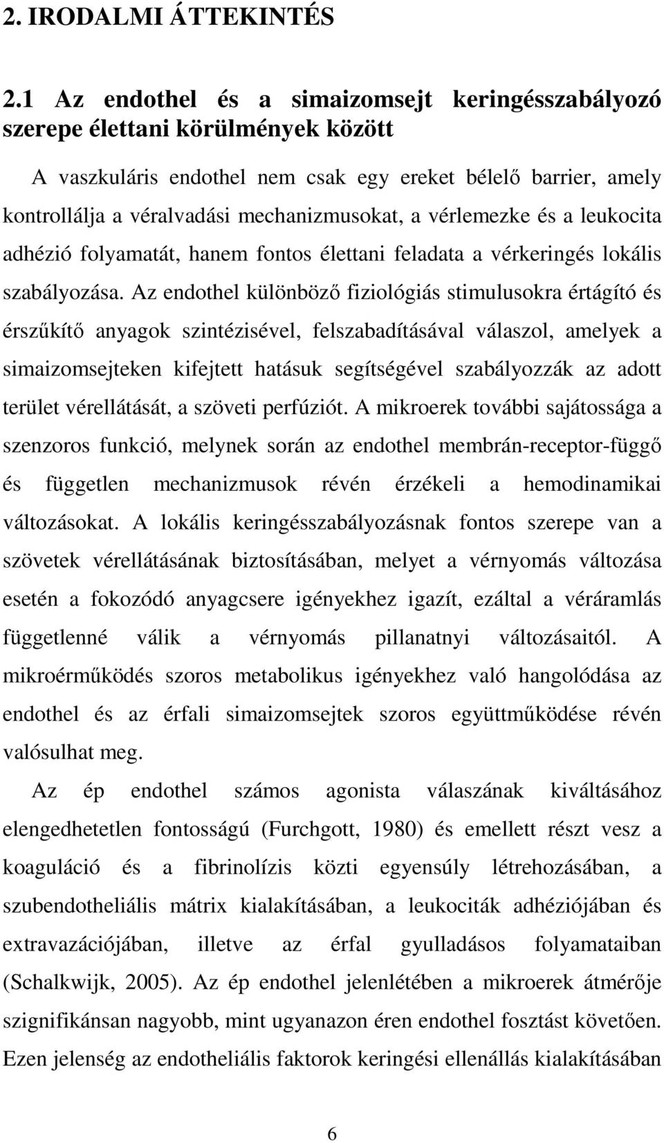 vérlemezke és a leukocita adhézió folyamatát, hanem fontos élettani feladata a vérkeringés lokális szabályozása.