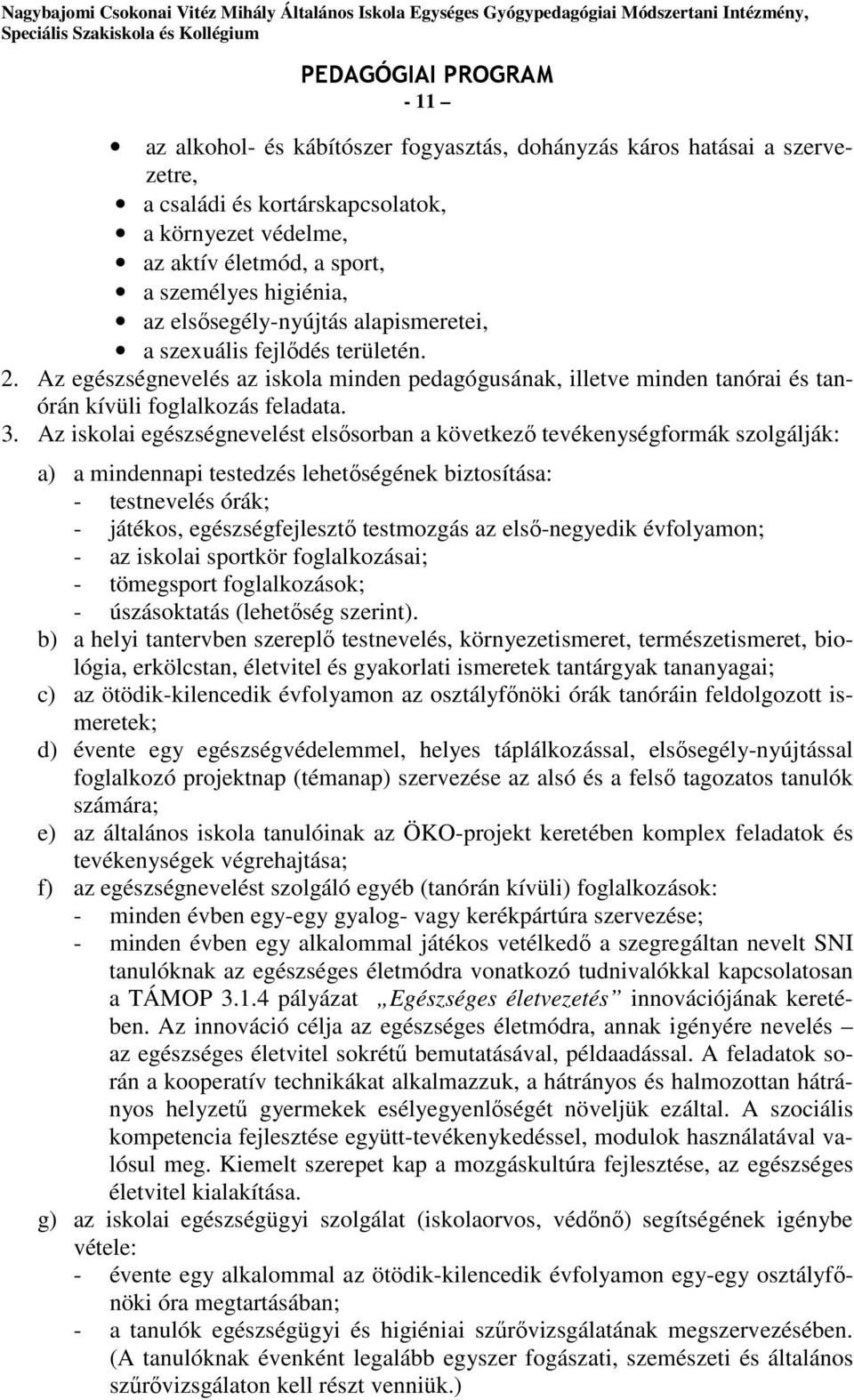 Az iskolai egészségnevelést elsősorban a következő tevékenységformák szolgálják: a) a mindennapi testedzés lehetőségének biztosítása: - testnevelés órák; - játékos, egészségfejlesztő testmozgás az