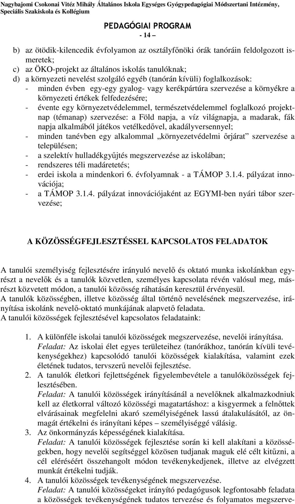 projektnap (témanap) szervezése: a Föld napja, a víz világnapja, a madarak, fák napja alkalmából játékos vetélkedővel, akadályversennyel; - minden tanévben egy alkalommal környezetvédelmi őrjárat