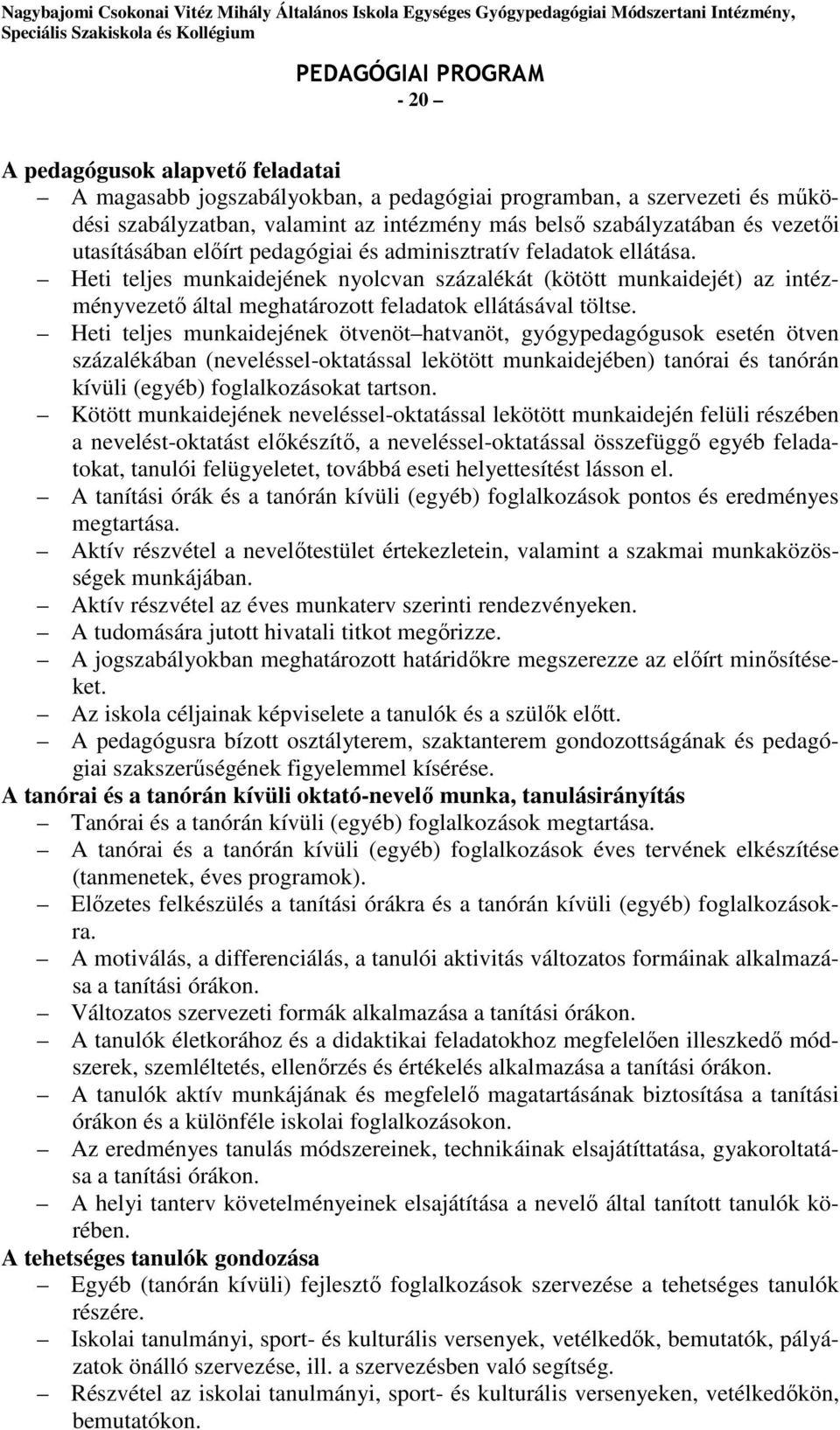 Heti teljes munkaidejének nyolcvan százalékát (kötött munkaidejét) az intézményvezető által meghatározott feladatok ellátásával töltse.